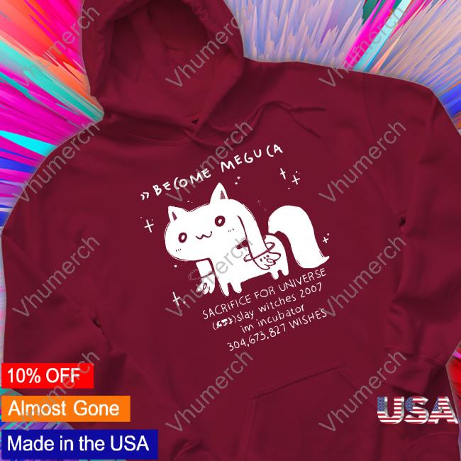 Become Meguca Sacrifice For Universe Slay Witches 2007 Im Incubator 304.673.827 Wishes T-Shirt Become Meguca Sacrifice For Universe Slay Witches 2007 Im Incubator 304.673.827 Wishes Sweatshirt