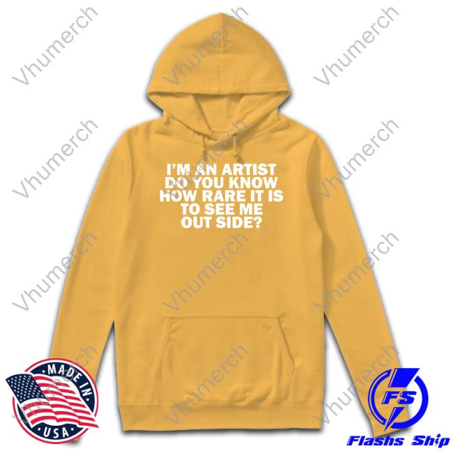 I'm An Artist Do You Know How Rare It Is To See Me Outside T-Shirt