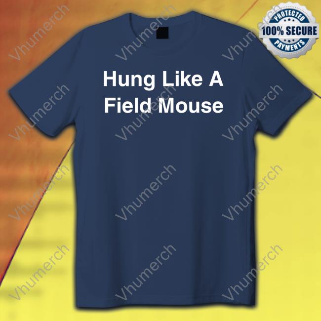 Hung Like A Field Mouse shirt, hoodie, tank top, sweater and long sleeve t-shirt