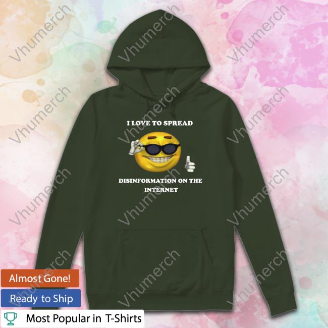 I Love To Spread Disinformation On The Internet Shirts