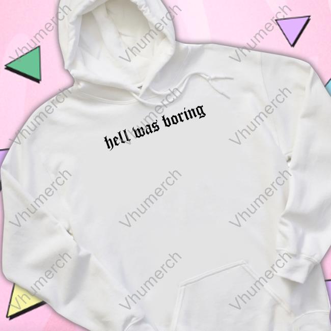 Hell Was Boring Shirt