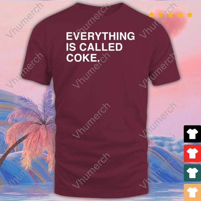 Obvious Shirts Shop Everything Is Called Coke Tee