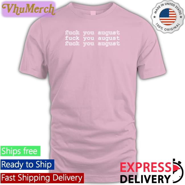 Fuck You August Shirt