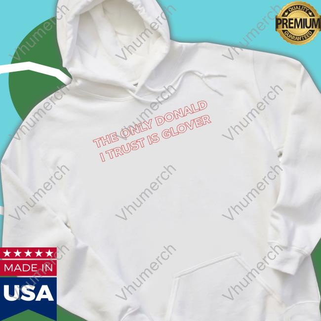 Donald Glover The Only Donald I Trust Is Glover Hoodie