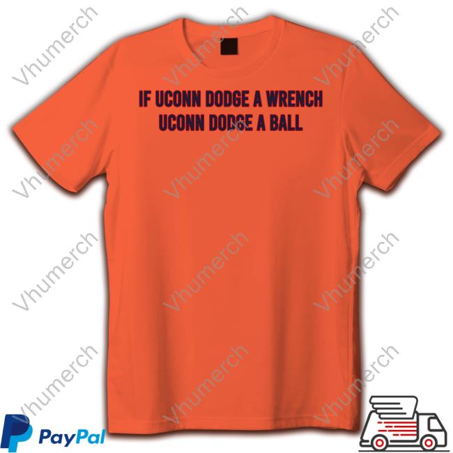 Luccainternational Shop If Uconn Dodge A Wrench Uconn Dodge A Ball Shirt