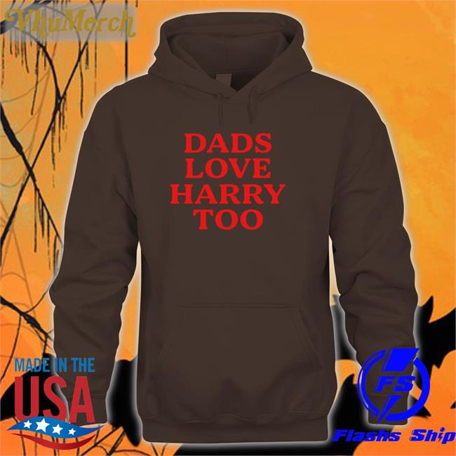 Dads Love Harry Too Funny T Shirt Harry Styles Dads Love Harry Too Sweatshirt Pradavocals