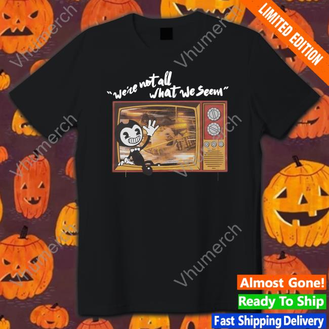 Bendy Inkywars We're Not All What We Seem Shirt