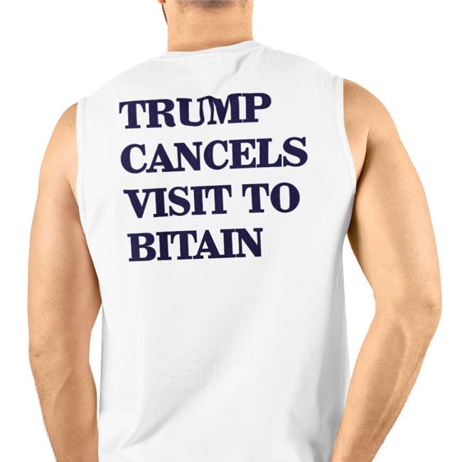 Trump Cancels Visit To Bitain Tee Shirt