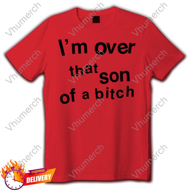 I'm Over That Son Of A Bitch Hoodie