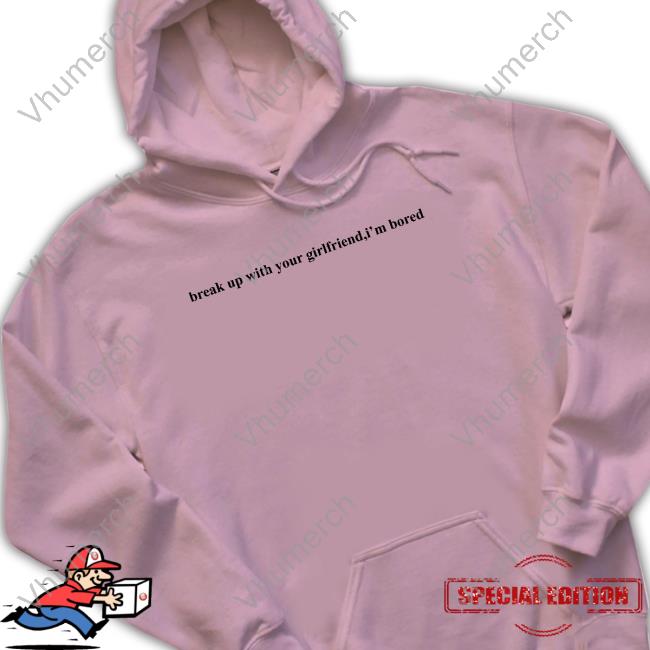 Break Up With Your Girlfriend,I'm Bored Sweatshirt Ariana Grande Merch