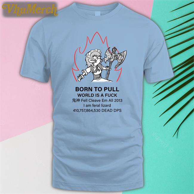 Redditffxiv Born Topull World Is A Fuck Shirt Fell Cleave Em All 2013 Shirt