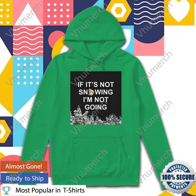 Zvbear Merch If It's Not Snowing I'm Not Going T-Shirt Zvbear Store If It's Not Snowing I'm Not Going Tee Shirt