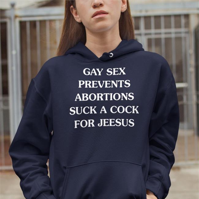 Gay Sex Prevents Abortions Suck A Cock For Jesus Sweatshirt Good Shirts