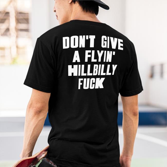 Shirts That Go Hard Don't Give A Flying Hillbilly Fuck Shirt