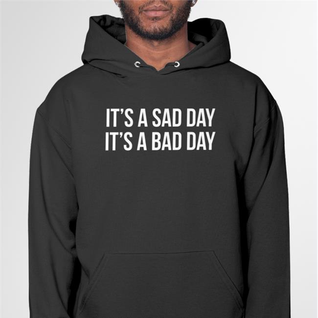 It's A Sad Day It's A Bad Day T Shirt