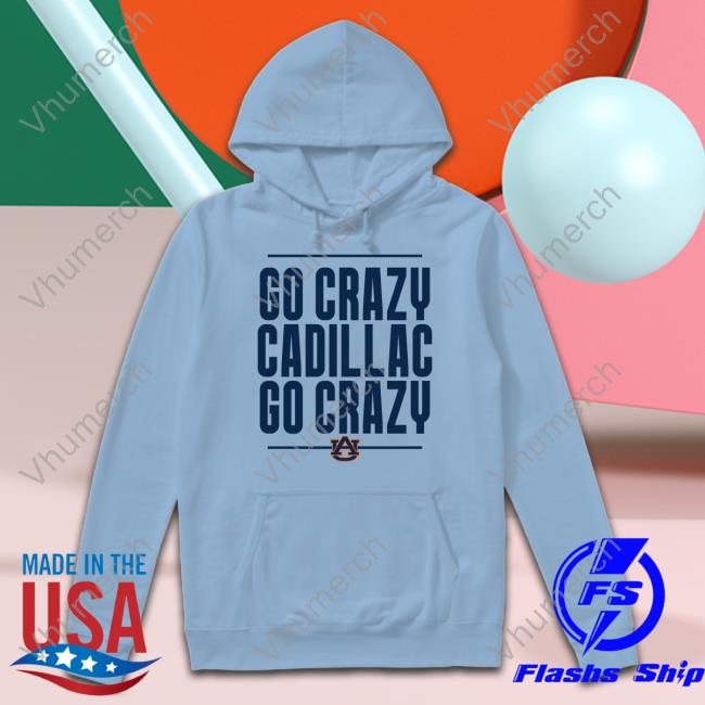 Go Crazy Cadillac Go Crazy Long Sleeve T Shirt The Go Crazy Cadillac Long Sleeve T Shirt