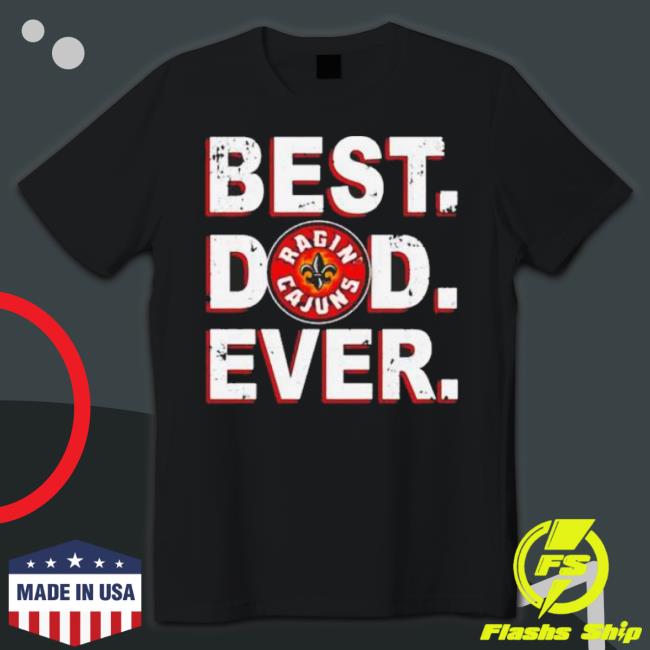 Louisiana Ragin’ Cajuns Best Dad Ever shirt