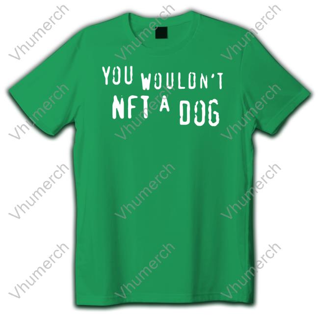 Shirtsthatgohard You Wouldn't Nft A Dog Shirt