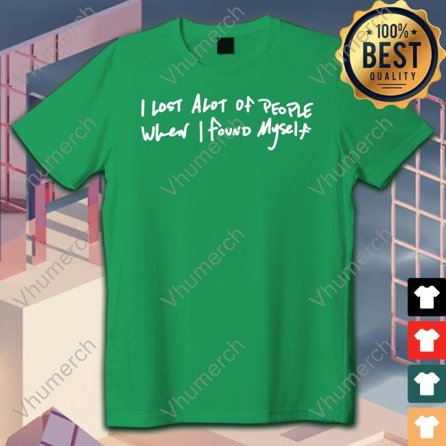 I Lost Alot Of People When I Found Myself T Shirts