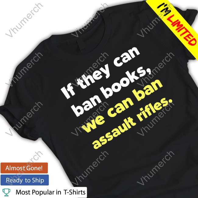 If They Can Ban Books We Can Ban Assault Rifles Shirts