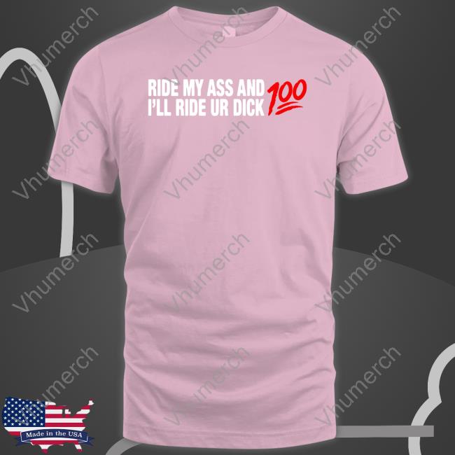 Ride My Ass And I'll Ride Ur Dick 100 Sweatshirt Shirts That Go Hard