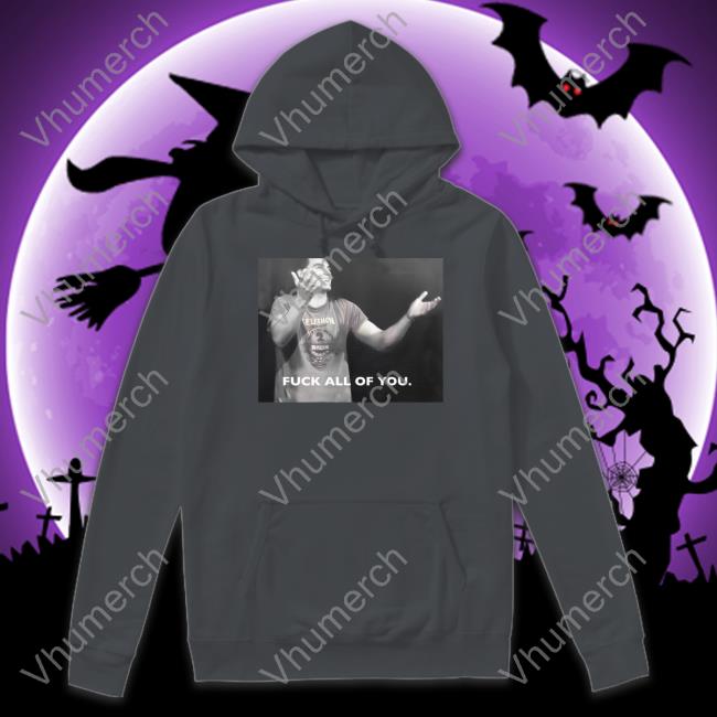 Fuck All Of You Hoodie Rjcity1 Fuck All Of You Shirt