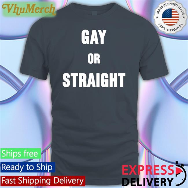 Gay Or Straight T Shirts Gay Or Straight Shirt