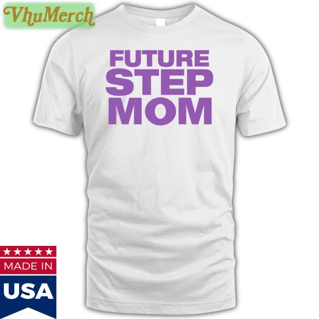Future Step Mom T Shirt Moximimi