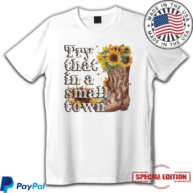 Official Try That In A Small Town Sunflower Funny