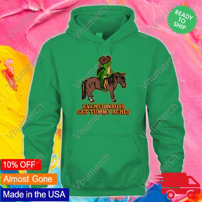 Official Even Cowboys Get Tummy Aches Shirt Shitheadsteve Even Cowboys Get Tummy Aches T-Shirt