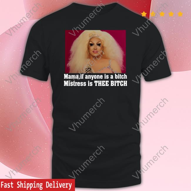 Rupaul Mama If Anyone Is A Bitch Mistress Is Thee Bitch Tee Mistress Isabelle Brooks