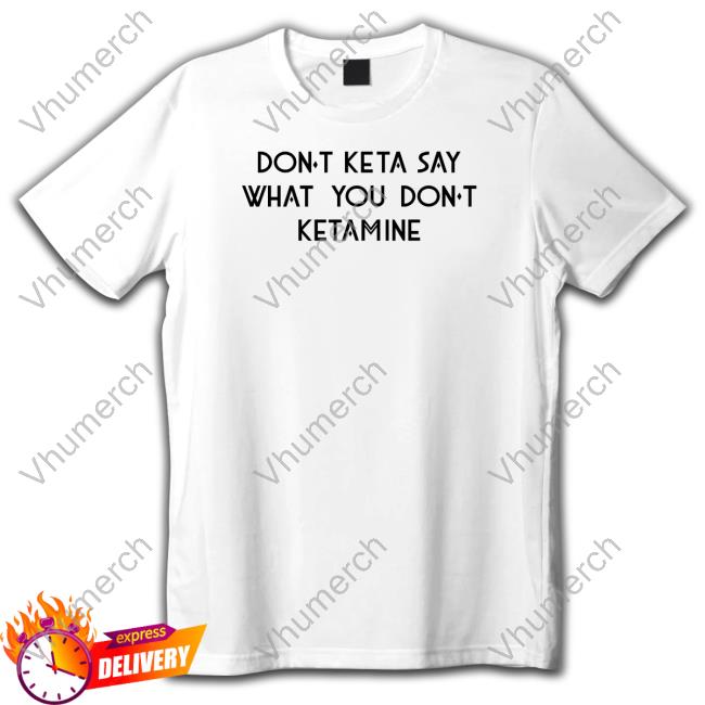 Don't Keta Say What You Don't Ketamine Hooded Sweatshirt