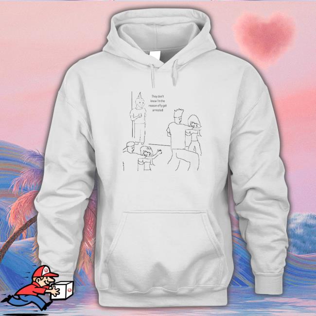 They Don’T Know I’M The Reason Effy Got Arrested Sweatshirt They Don’T Know I’M The Reason Effy Got Arrested shirt, hoodie, tank top, sweater and long sleeve t-shirt