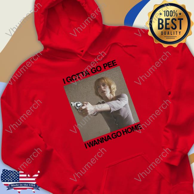I Gotta Go Pee I Wanna Go Home T Shirt