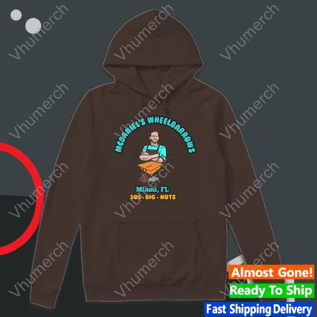Mcdaniel's Wheelbarrows Miami, Fl 305-Big-Nuts Hoodie Vibz © Mcdaniel's Wheelbarrows Miami, Fl 305-Big-Nuts Tees
