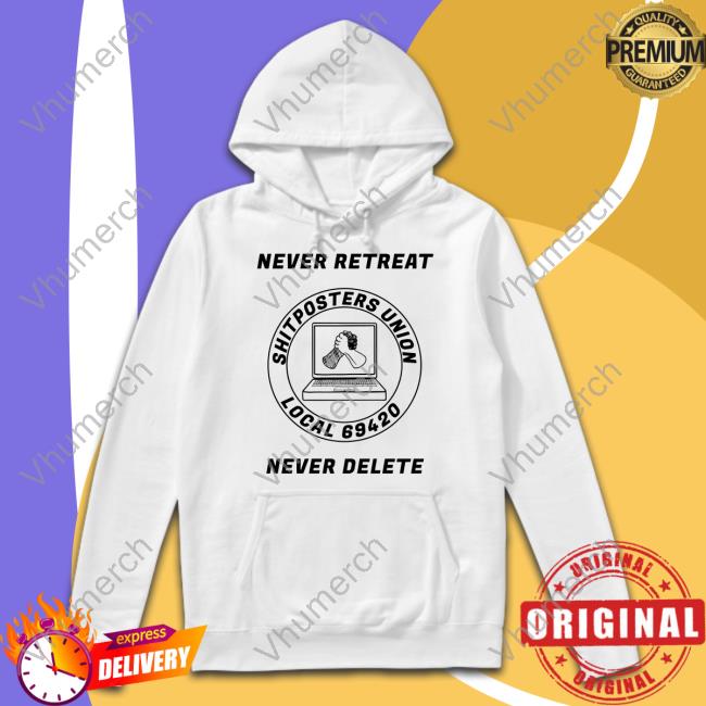 Screwballdetctr Never Retreat Shitposters Union Local 69420 Never Delete Shirt