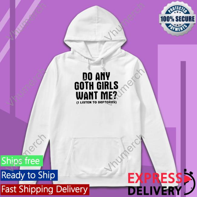 Do Any Goth Girls Want Me I Listen To Deftone Hoodie