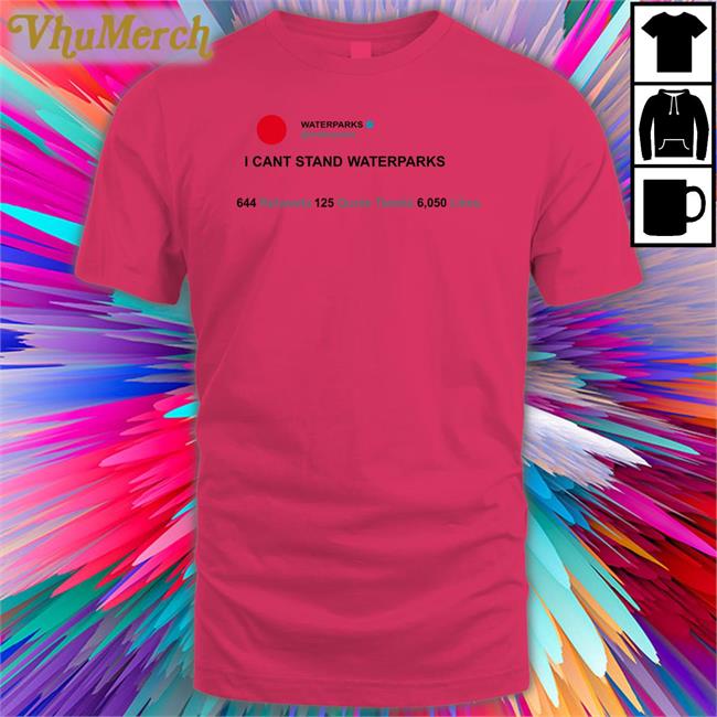 I Can't Stand Waterparks Tee Waterparks I Can't Stand Waterparks Sweatshirt