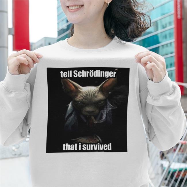 Tell Schrodinger That I Survived Shirts Tell Schrodinger That I Survived Shirts