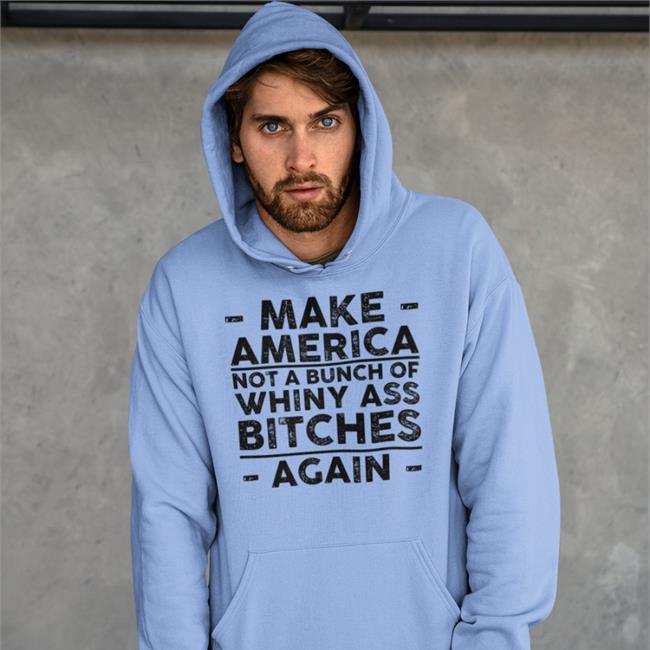 Make America Not A Bunch Of Whiny Ass Bitches Again Shirts Kristy Swanson