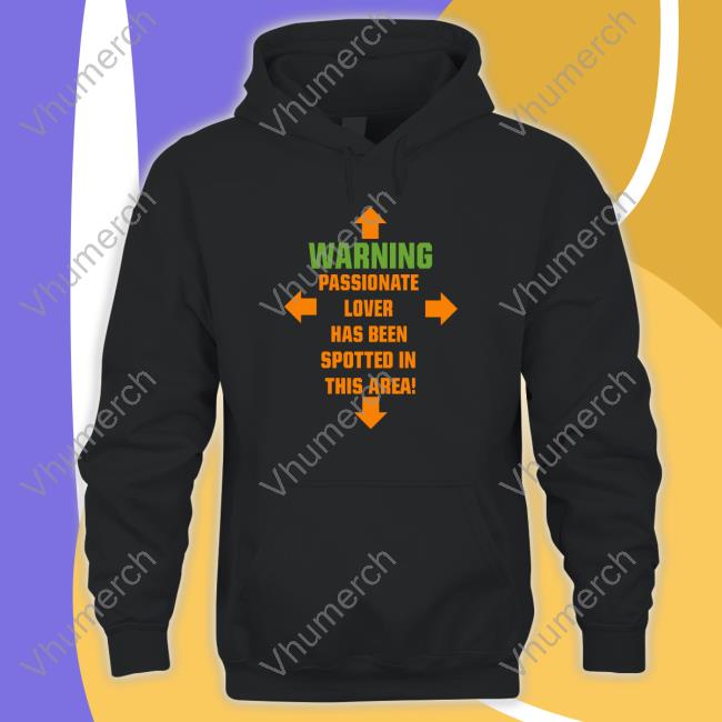 Shirtsthtgohard Warning Passionate Lover Has Been Spotted In This Area Long Sleeve Shirt