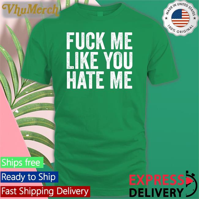 Fuck Me Like You Hate Me Tee