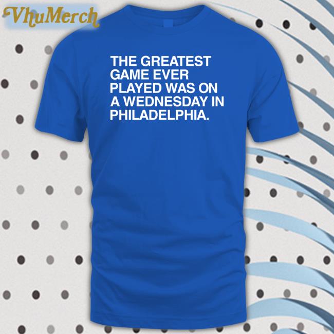 The Greatest Game Ever Played Was On A Wednesday In Philadelphia Hoodie Sweatshirt