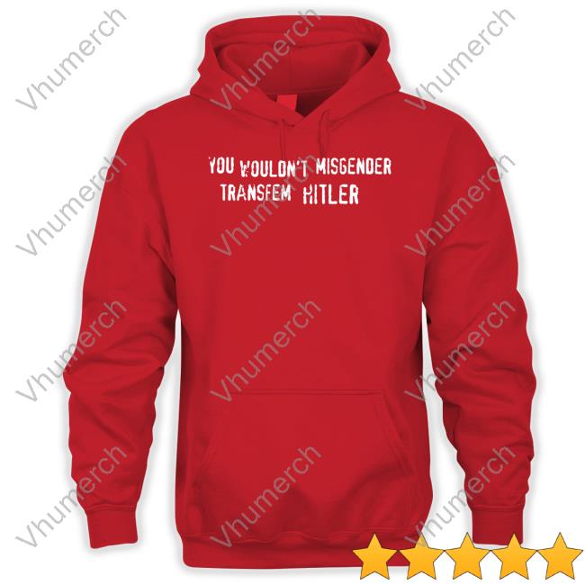 Emma Cockremover You Wouldn't Misgender Transfem Hitler T Shirt Cockremover You Wouldn't Misgender Transfem Hitler T-Shirt