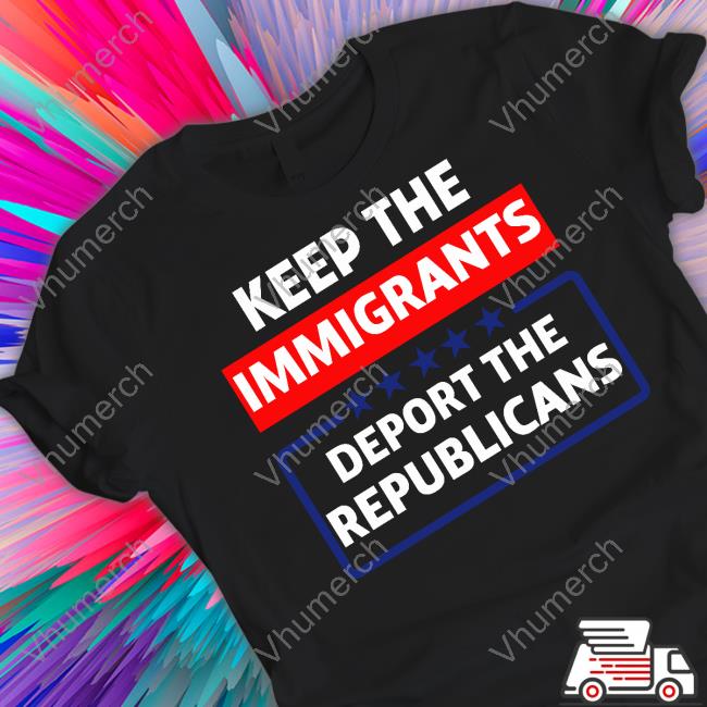 Cook Colorado Keep The Immigrants Deport The Republicans Shirts