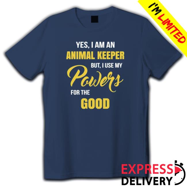 Yes I Am An Animal Keeper Use My Powers For The Good shirt, hoodie, tank top, sweater and long sleeve t-shirt