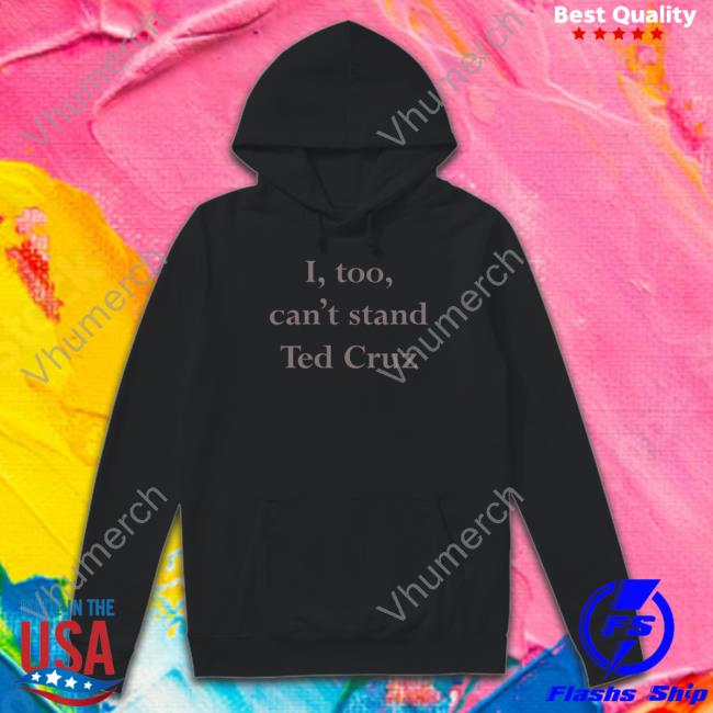 I Too Can't Stand Ted Cruz Shirt