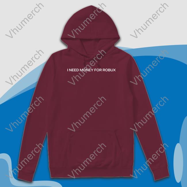 I Need Money For Robux T Shirts