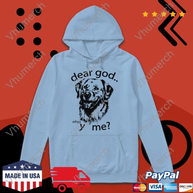 Weird Thrift Store Shirts Dear God Whyyy Me Tee Shirt Weird Thrift Store Shirts Dear God Whyyy Me Sweatshirt Thegoodshirts