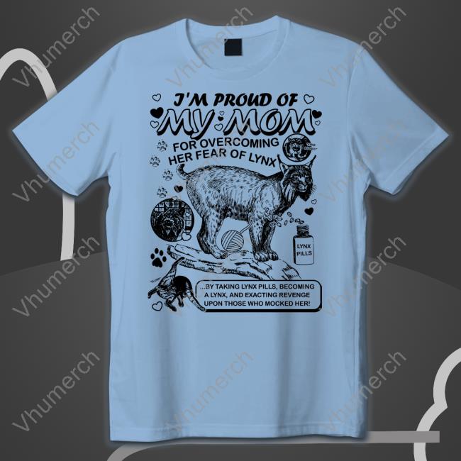 Lynx Mom By Arcanebullshit T Shirt Thegoodshirts Store I'm Proud Of My Mom For Overcoming Her Fear Of Lynx Shirt Shirts That Go Hard